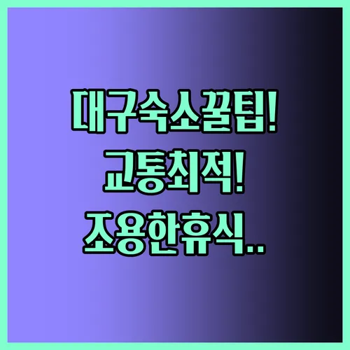 나만을 위한 대구 숙소 찾기 교통 편리함과 조용한 휴식 사이