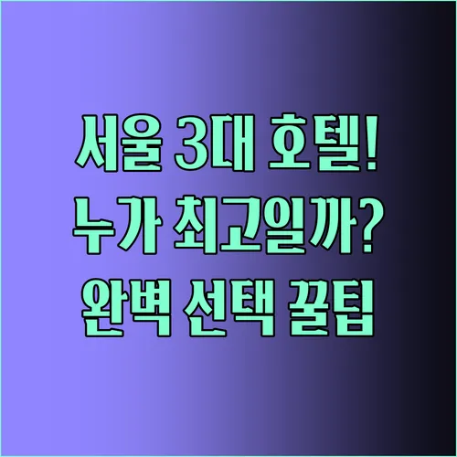 서울 프리미엄 호텔 3곳 비교분석 가족 커플 비즈니스 완벽 선택 가이드